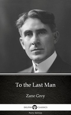 To the Last Man by Zane Grey - Delphi Classics (Illustrated) (eBook, ePUB) - Zane Grey