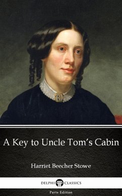 A Key to Uncle Tom's Cabin by Harriet Beecher Stowe - Delphi Classics (Illustrated) (eBook, ePUB) - Harriet Beecher Stowe