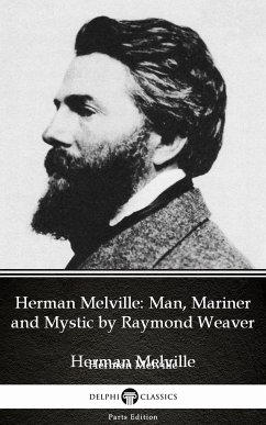 Herman Melville Man, Mariner and Mystic by Raymond Weaver - Delphi Classics (Illustrated) (eBook, ePUB) - Raymond Weaver