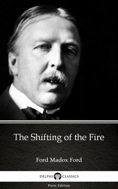 The Shifting of the Fire by Ford Madox Ford - Delphi Classics (Illustrated) (eBook, ePUB) - Ford Madox Ford