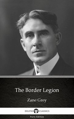 The Border Legion by Zane Grey - Delphi Classics (Illustrated) (eBook, ePUB) - Zane Grey