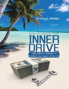 How to Unlock Your Inner Drive: Highly Effective Strategies to Transform Any Aspect of Your Life (eBook, ePUB) - McNally, Jeremy E.
