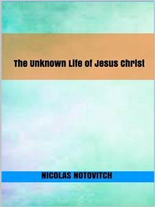 The Unknown Life of Jesus Christ (eBook, ePUB) - Notovitch, Nicolas