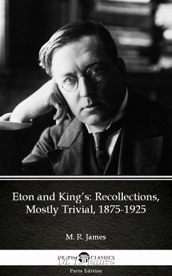 Eton and King’s Recollections, Mostly Trivial, 1875-1925 by M. R. James - Delphi Classics (Illustrated) (eBook, ePUB) - M. R. James