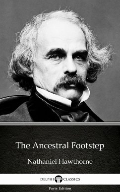 The Ancestral Footstep by Nathaniel Hawthorne - Delphi Classics (Illustrated) (eBook, ePUB) - Nathaniel Hawthorne