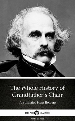 The Whole History of Grandfather’s Chair by Nathaniel Hawthorne - Delphi Classics (Illustrated) (eBook, ePUB) - Nathaniel Hawthorne