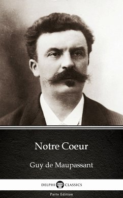 Notre Coeur by Guy de Maupassant - Delphi Classics (Illustrated) (eBook, ePUB) - Guy de Maupassant