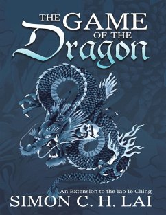 The Game of the Dragon: An Extension to the Tao Te Ching (eBook, ePUB) - Lai, Simon C. H.