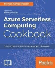 Azure Serverless Computing Cookbook (eBook, ePUB) - Sreeram, Praveen Kumar