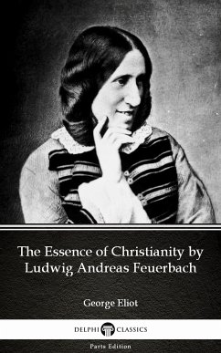 The Essence of Christianity by Ludwig Andreas Feuerbach by George Eliot - Delphi Classics (Illustrated) (eBook, ePUB) - George Eliot