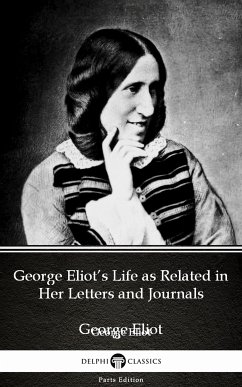 George Eliot’s Life as Related in Her Letters and Journals by George Eliot - Delphi Classics (Illustrated) (eBook, ePUB) - George Eliot