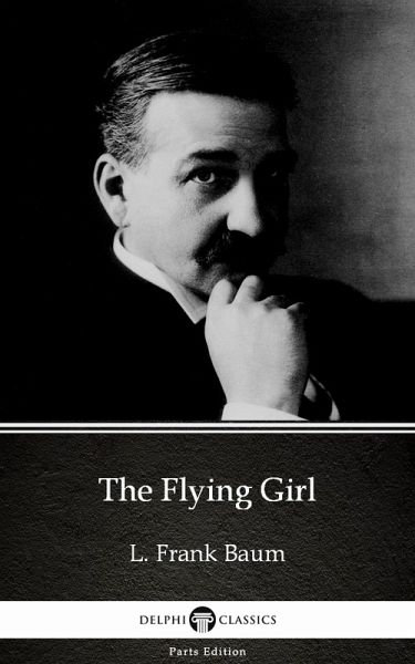The Flying Girl by L. Frank Baum - Delphi Classics (Illustrated) (eBook, ePUB) The Flying Girl by L. Frank Baum - Delphi Classics (Illustrated) (eBook, ePUB)