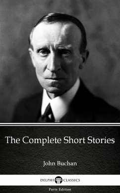 The Complete Short Stories by John Buchan - Delphi Classics (Illustrated) (eBook, ePUB) - John Buchan