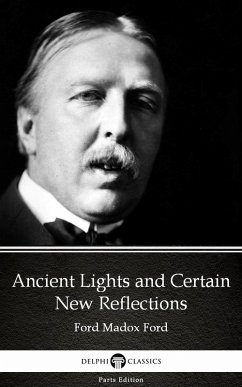 Cover Ancient Lights and Certain New Reflections by Ford Madox Ford - Delphi Classics (Illustrated) (eBook, ePUB)