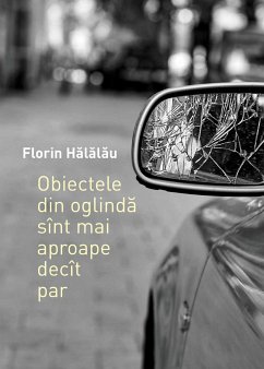 Obiectele din oglinda sint mai aproape decit par (eBook, ePUB) - Halalau, Florin