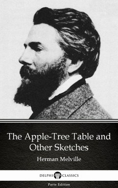 The Apple-Tree Table and Other Sketches by Herman Melville - Delphi Classics (Illustrated) (eBook, ePUB) - Herman Melville