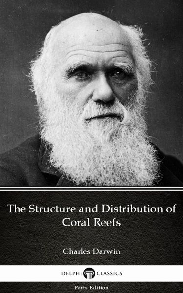 The Structure and Distribution of Coral Reefs by Charles Darwin - Delphi Classics (Illustrated) (eBook, ePUB) The Structure and Distribution of Coral Reefs by Charles Darwin - Delphi Classics (Illustrated) (eBook, ePUB)