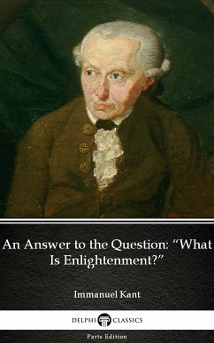 An Answer to the Question “What Is Enlightenment” by Immanuel Kant - Delphi Classics (Illustrated) (eBook, ePUB) - Immanuel Kant