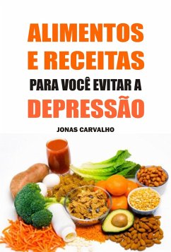 Alimentos e receitas para você evitar a depressão (eBook, ePUB) - Carvalho, Jonas