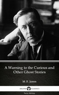 A Warning to the Curious and Other Ghost Stories by M. R. James - Delphi Classics (Illustrated) (eBook, ePUB) - M. R. James