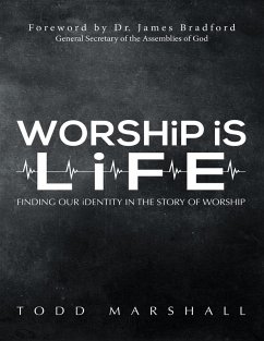 Worship Is Life: Finding Our Identity In the Story of Worship (eBook, ePUB) - Marshall, Todd