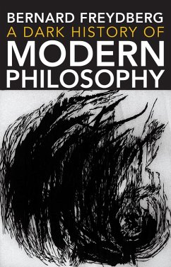 A Dark History of Modern Philosophy (eBook, ePUB) - Freydberg, Bernard