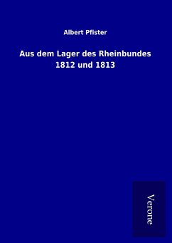 Aus dem Lager des Rheinbundes 1812 und 1813 - Pfister, Albert