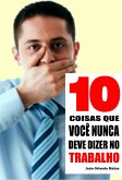 10 Coisas que você nunca deve dizer no trabalho (eBook, ePUB)