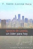 IGNACIO DE LOYOLA, UN LIDER PARA HOY