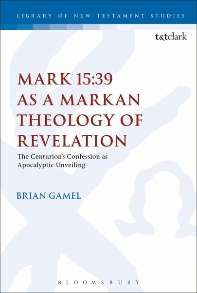 Mark 15:39 as a Markan Theology of Revelation (eBook, ePUB) Mark 15:39 as a Markan Theology of Revelation (eBook, ePUB)