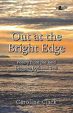 Out at the Bright Edge - Poetry from the Land Between Dyfi and Teifi - Clark, Caroline