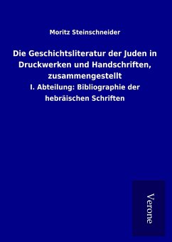 Die Geschichtsliteratur der Juden in Druckwerken und Handschriften, zusammengestellt