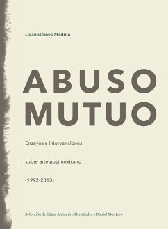 Abuso mutuo : ensayos e intervenciones sobre arte postmexicano, 1992-2013 - Medina, Cuauhtémoc