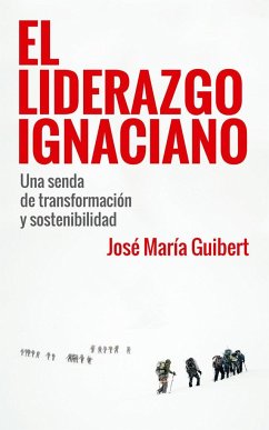 El Liderazgo Ignaciano : una senda de transformación y sostenibilidad - Guibert Ucín, José María