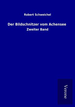 Der Bildschnitzer vom Achensee - Schweichel, Robert