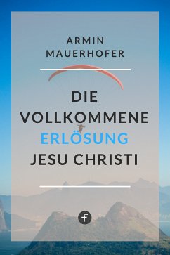 Die vollkommene Erlösung Jesu Christi (eBook, ePUB) - Mauerhofer, Armin