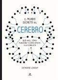 El mundo secreto del cerebro : qué hace, cómo funciona y cómo afecta a la conducta