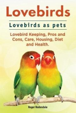 Cover Lovebirds. Lovebirds as pets. Lovebird Keeping, Pros and Cons, Care, Housing, Diet and Health. (eBook, ePUB)
