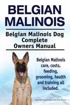 Belgian Malinois. Belgian Malinois Dog Complete Owners Manual. Belgian Malinois care, costs, feeding, grooming, health and training all included. (eBook, ePUB) - Hoppendale, George; Moore, Asia
