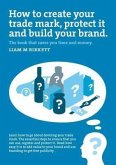 How to Create a Trade Mark, Protect it and Build your Brand (eBook, ePUB)