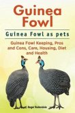 Guinea Fowl. Guinea Fowl as pets. Guinea Fowl Keeping, Pros and Cons, Care, Housing, Diet and Health. (eBook, ePUB)