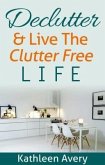 Declutter & Live the Clutter Free Life (eBook, ePUB) Declutter & Live the Clutter Free Life (eBook, ePUB)