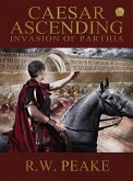 Caesar Ascending-Invasion of Parthia (eBook, ePUB) Caesar Ascending-Invasion of Parthia (eBook, ePUB)