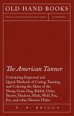 The American Tanner - Containing Improved and Quick Methods of Curing, Tanning, and Coloring the Skins of the Sheep, Goat, Dog, Rabbit, Otter, Beaver, Muskrat, Mink, Wolf, Fox, Etc, and other Heavier Hides (eBook, ePUB)