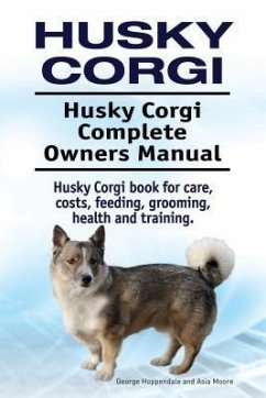 Husky Corgi. Husky Corgi Complete Owners Manual. Husky Corgi book for care, costs, feeding, grooming, health and training. (eBook, ePUB) - Hoppendale, George; Moore, Asia