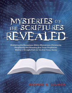 Cover Mysteries of the Scriptures Revealed: Shattering the Deceptions Within Mainstream Christianity Deciphering and Revealing End Times Prophecies Making a Straight Path for the End Times Saints (eBook, ePUB)
