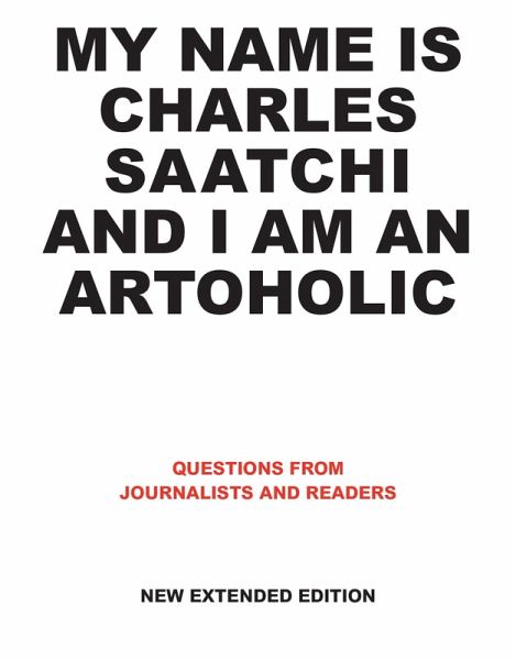 My Name is Charles Saatchi and I am an Artoholic. New Extended Edition (eBook, ePUB) My Name is Charles Saatchi and I am an Artoholic. New Extended Edition (eBook, ePUB)