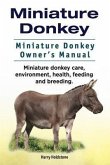 Miniature Donkey. Miniature Donkey Owners Manual. Miniature Donkey care, environment, health, feeding and breeding. (eBook, ePUB)