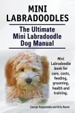 Mini Labradoodles. The Ultimate Mini Labradoodle Dog Manual. Miniature Labradoodle book for care, costs, feeding, grooming, health and training. (eBook, ePUB)