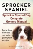 Sprocker Spaniel. Sprocker Spaniel Dog Complete Owners Manual. Sprocker Spaniel book for care, costs, feeding, grooming, health and training. (eBook, ePUB)